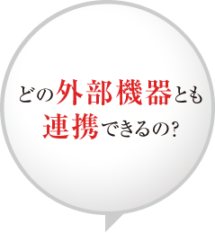 どの外部機器とも連携できるの？